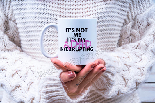 It’s not me it’s my ADHD interrupting mug